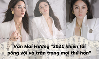 Văn Mai Hương: '2021 khiến tôi sống vội và trân trọng mọi thứ hơn'