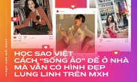 Học sao Việt cách “sống ảo” để ở nhà mà vẫn có hình đẹp lung linh trên MXH