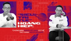 “Siêu trí tuệ” Hoàng Hiệp: “Chứng minh người Việt Nam có thể trở thành người giỏi nhất“