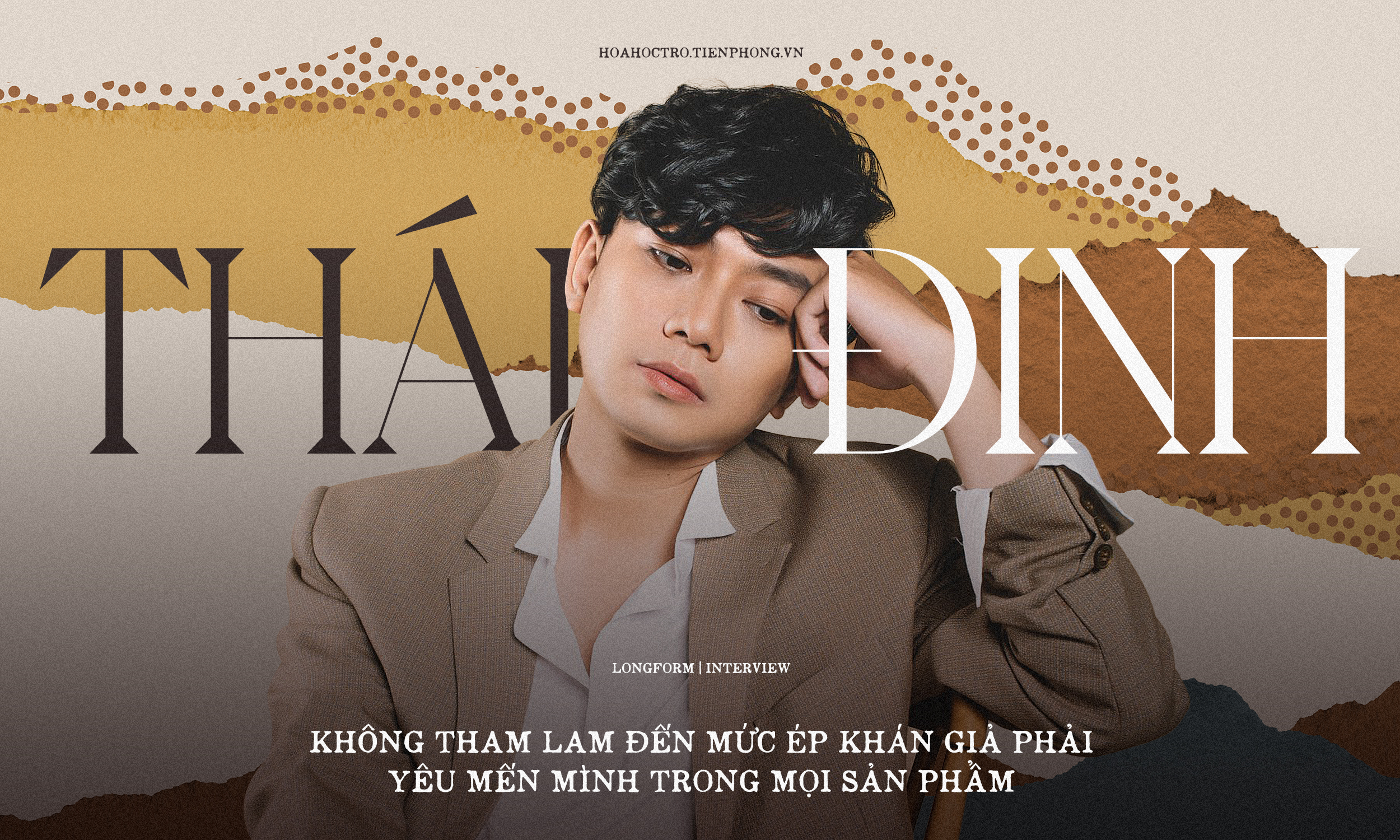 Thái Đinh: “Không tham lam đến mức ép khán giả phải yêu mến mình trong mọi sản phẩm“ Thái Đinh: “Không tham lam đến mức ép khán giả phải yêu mến mình trong mọi sản phẩm“