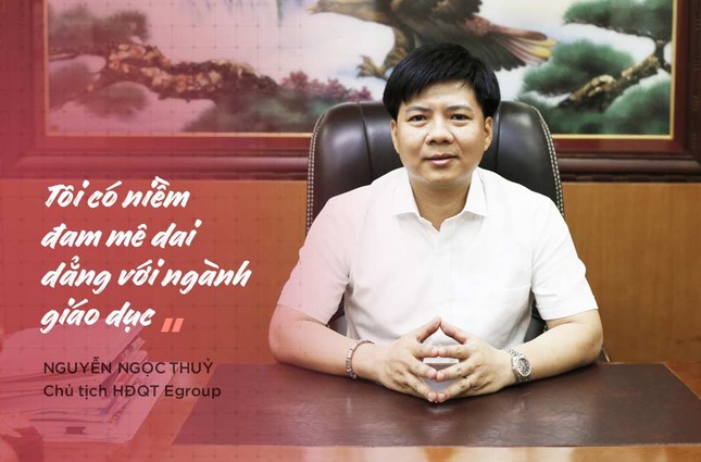 Chủ tịch Egroup Nguyễn Ngọc Thuỷ đam mê 'dai dẳng' với ngành giáo dục ảnh 2