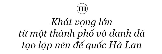 Đế quốc Hà Lan – Từ thành phố vô danh thành Đế quốc toàn cầu – Kỳ II - ảnh 8